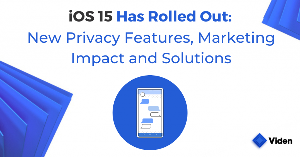 iOS 15 Rolled Out: New Privacy Features, Marketing Impact and Solutions