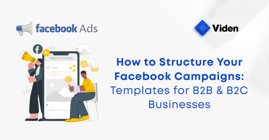How to Structure Your Facebook Campaigns: Templates for B2B & B2C Businesses