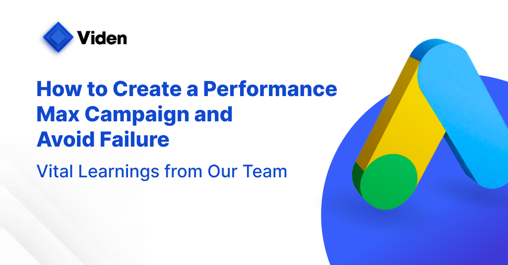 How to Create a Performance Max Campaign and Avoid Failure. Vital Learnings from Our Team