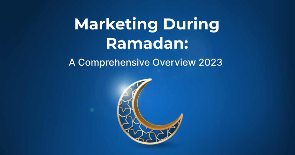 Marketing During Ramadan: A Comprehensive Overview 2023