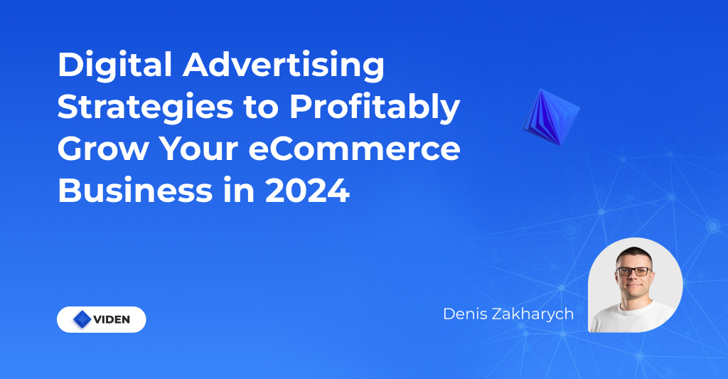 Digital Advertising Strategies to Profitably Grow Your eCommerce Business in 2024