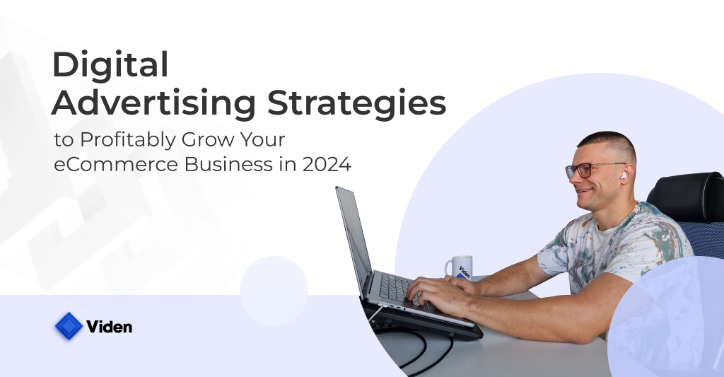 Digital Advertising Strategies to Profitably Grow Your eCommerce Business in 2024