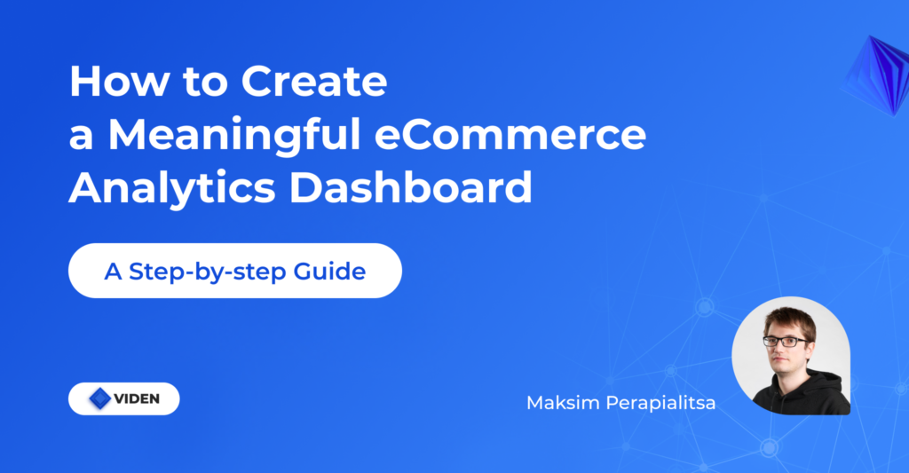 How To Create A Meaningful Ecommerce Analytics Dashboard: A Step-by-step Guide